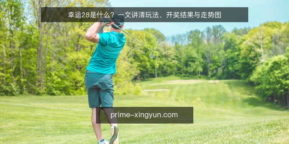 幸运28是什么？一文讲清玩法、开奖结果与走势图 — 幸运28是什么？它如何运作？ 配图