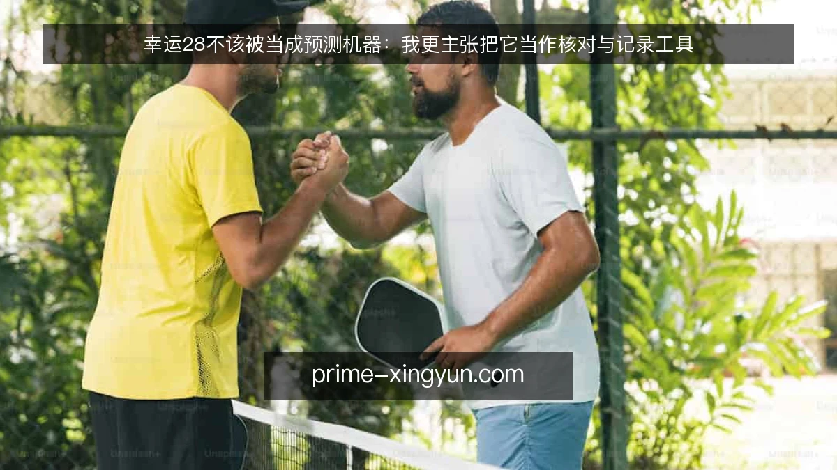 幸运28不该被当成预测机器：我更主张把它当作核对与记录工具