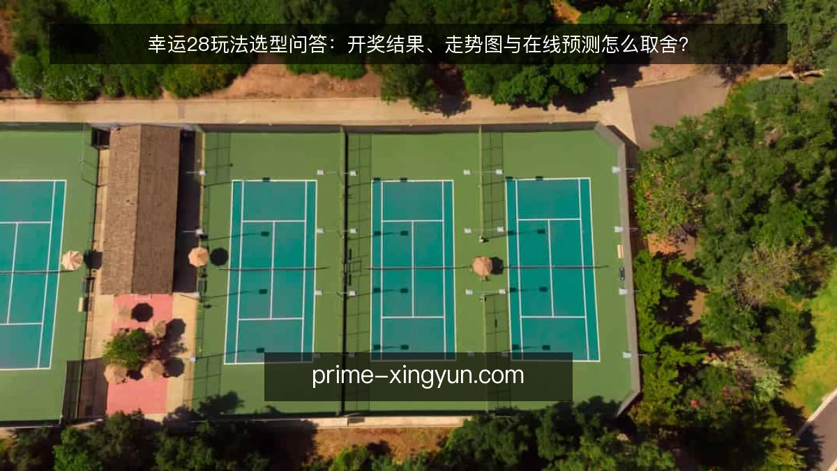 幸运28玩法选型问答：开奖结果、走势图与在线预测怎么取舍？