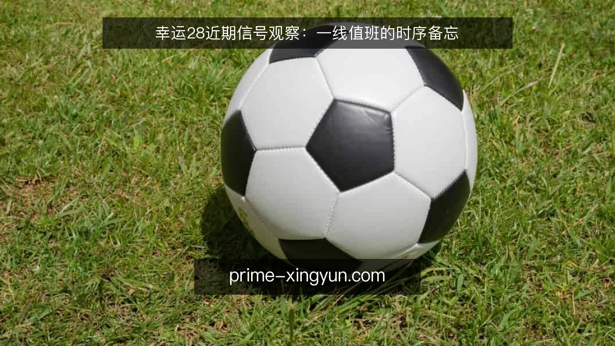 幸运28近期信号观察:一线值班的时序备忘