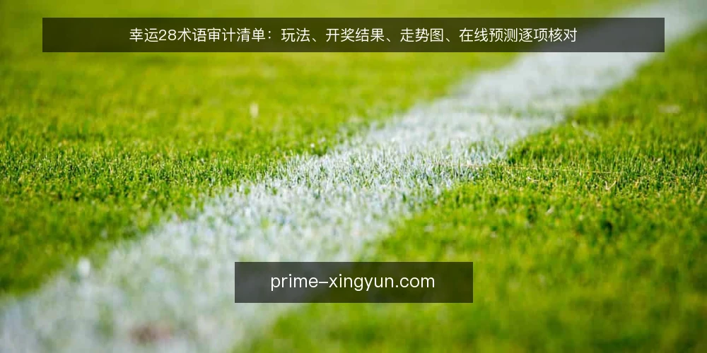 幸运28术语审计清单：玩法、开奖结果、走势图、在线预测逐项核对 — 为什么现在需要做术语审计 配图