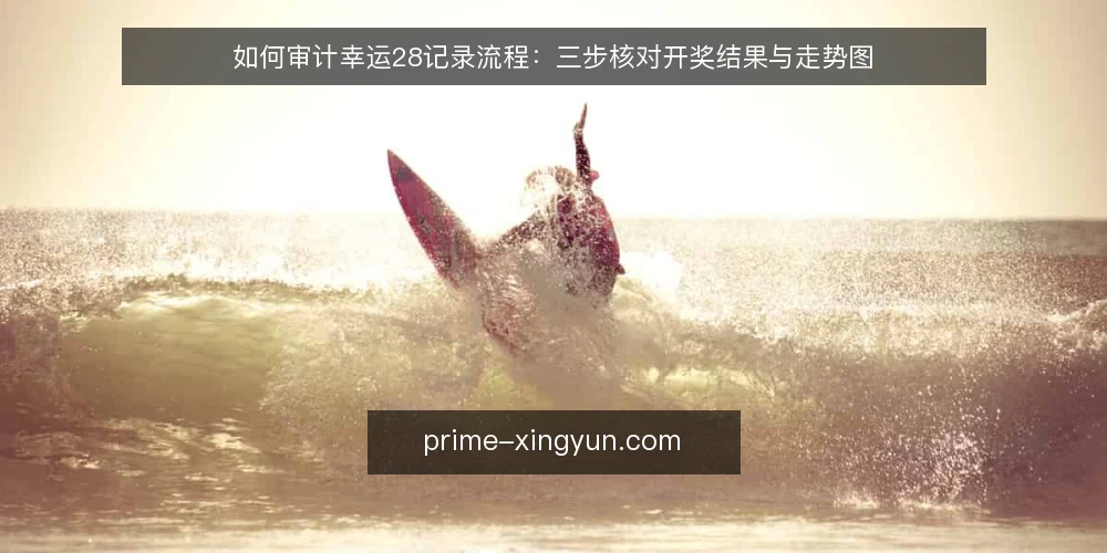 如何审计幸运28记录流程:三步核对开奖结果与走势图 — 为什么现在要做一次流程审计 配图