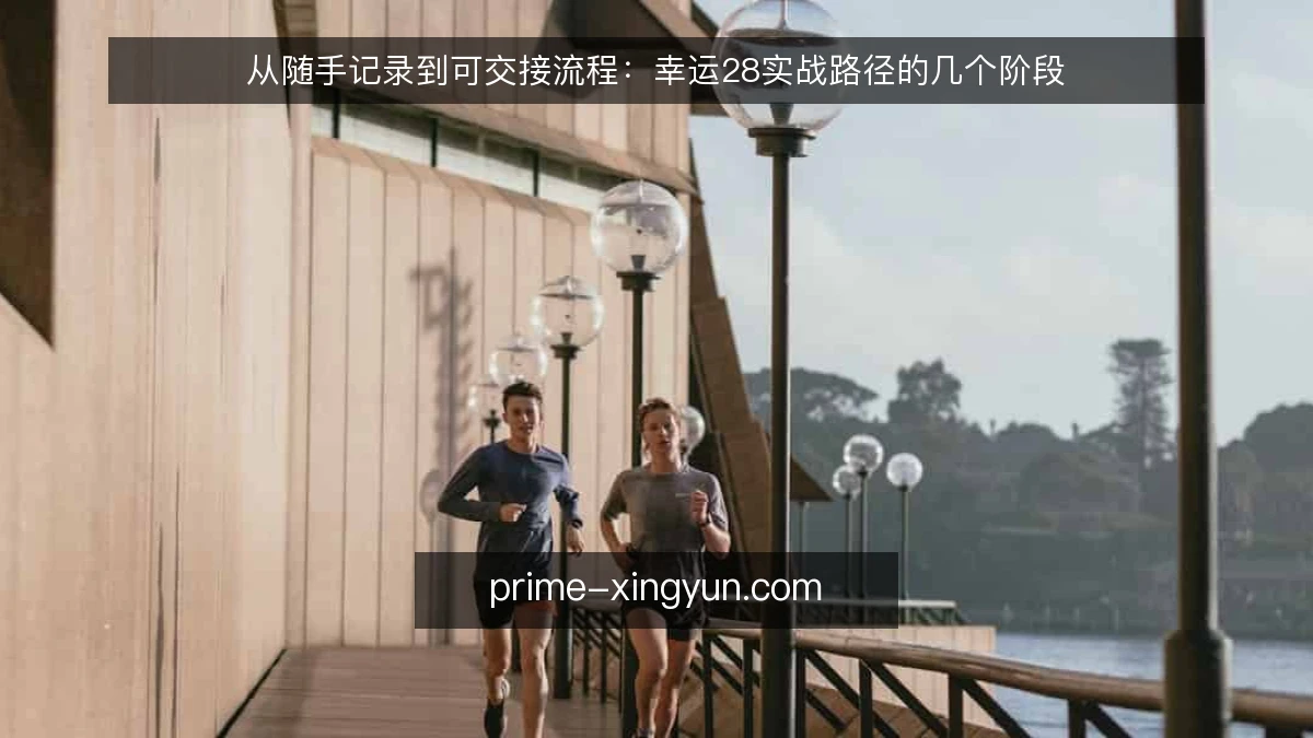 从随手记录到可交接流程:幸运28实战路径的几个阶段