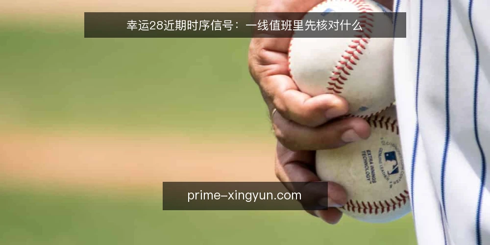 幸运28近期时序信号:一线值班里先核对什么 — 眼下值得盯的信号 配图